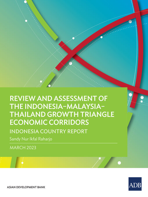 Title details for Review and Assessment of the Indonesia–Malaysia–Thailand Growth Triangle Economic Corridors by Asian Development Bank - Available